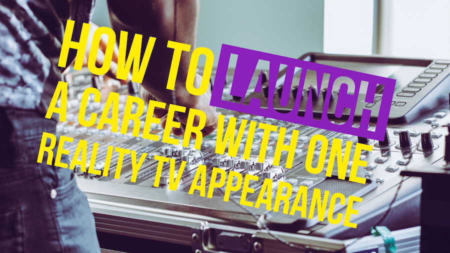 How To Launch A Career With One Reality TV Appearence
