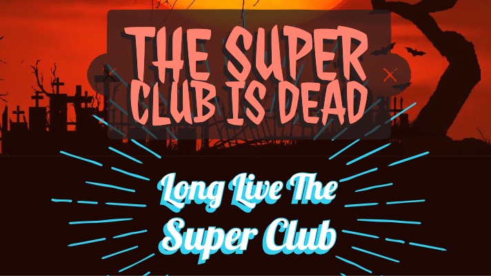 The Super Club is Dead! Long Live the Super Club